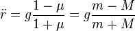 \ddot{r} = g \frac{1-\mu}{1+\mu}=g\frac{m-M}{m+M}