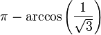  \pi - \arccos{\left( \frac{1}{\sqrt{3}} \right)} 