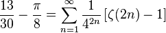 \frac{13}{30} - \frac{\pi}{8} =\sum_{n=1}^\infty \frac{1}{4^{2n}}\left[\zeta(2n)-1\right]