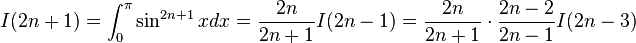 I(2n+1)=\int _{0}^{\pi }\sin ^{2n+1}xdx={\frac {2n}{2n+1}}I(2n-1)={\frac {2n}{2n+1}}\cdot {\frac {2n-2}{2n-1}}I(2n-3)