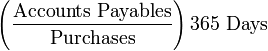 \left (\frac{\mbox{Accounts Payables}}{\mbox{Purchases}}\right)\mbox{365 Days}