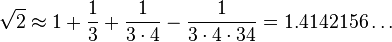 \sqrt{2} \approx 1 + \frac{1}{3} + \frac{1}{3\cdot4} - \frac{1}{3\cdot 4\cdot 34} = 1.4142156 \ldots