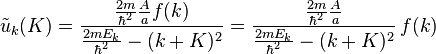 \tilde{u}_k(K)=\frac{\frac{2m}{\hbar^2}\frac{A}{a}f(k)}{\frac{2mE_k}{\hbar^2}-(k+K)^2}=\frac{\frac{2m}{\hbar^2}\frac{A}{a}}{\frac{2mE_k}{\hbar^2}-(k+K)^2}\,f(k)