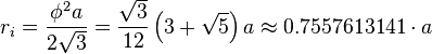 r_i = \frac{\phi^2 a}{2 \sqrt{3}} = \frac{\sqrt{3}}{12} \left(3+ \sqrt{5} \right) a \approx 0.7557613141\cdot a