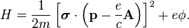 H = \frac{1}{2m} \left [ \boldsymbol{\sigma}\cdot \left ( \mathbf{p} - \frac{e}{c}\mathbf{A} \right ) \right ]^2 + e\phi.