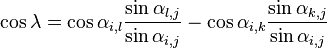 {\displaystyle \cos\lambda = \cos\alpha_{i,l}\frac{\sin\alpha_{l,j}}{\sin\alpha_{i,j}} - \cos\alpha_{i,k}\frac{\sin\alpha_{k,j}}{\sin\alpha_{i,j}}}