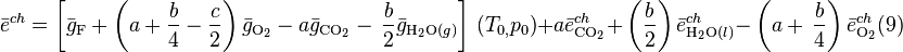 \bar{e}^{ch}=\left[ \bar{g}_{\mathrm{F}}+\left( a+\frac{b}{4}-\frac{c}{2} 
\right)\bar{g}_{\mathrm{O_{2}}}-a\bar{g}_{\mathrm{CO_{2}}}-\, \frac{b}{2}\bar{g}_{\mathrm{H_{2}O}(g)} 
\right]\, \left( T_{0,}p_{0} \right)+a\bar{e}_{\mathrm{CO_{2}}}^{ch}+\, \left( 
\frac{b}{2} \right)\bar{e}_{\mathrm{H_{2}O}(l)}^{ch}-\, \left( a+\, \frac{b}{4} 
\right)\bar{e}_{\mathrm{O_{2}}}^{ch} \mbox{(9)}