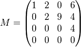 
M = \begin{pmatrix}
1 & 2 & 0 & 6\\
0 & 2 & 9 & 4\\
0 & 0 & 0 & 4\\
0 & 0 & 0 & 0
\end{pmatrix}
