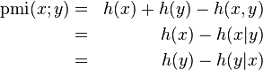 
\begin{align}
\operatorname{pmi}(x;y) &=& h(x) + h(y) - h(x,y) \\ 
 &=& h(x) - h(x|y) \\ 
 &=& h(y) - h(y|x)
\end{align}
