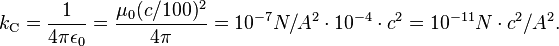 k_{\rm C}=\frac{1}{4\pi\epsilon_0}=\frac{\mu_0 (c/100)^2}{4\pi}=10^{-7}N/A^2\cdot 10^{-4}\cdot c^2 = 10^{-11}N\cdot c^2/A^2 .