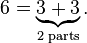  6 = \underbrace{3+3}_{\text{2 parts}}. 