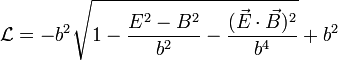 \mathcal{L}=-b^2\sqrt{1-\frac{E^2-B^2}{b^2}-\frac{(\vec{E}\cdot\vec{B})^2}{b^4}}+b^2