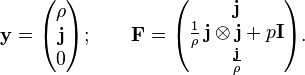 
{\bold y}=\begin{pmatrix}\rho  \\ \bold j  \\0\end{pmatrix}; \qquad {\bold F}=\begin{pmatrix} \bold j \\ \frac {1} \rho \, \bold j \otimes \bold j+ p \bold I\\ \frac \bold j \rho \end{pmatrix}.
