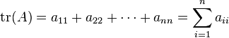 \operatorname{tr}(A) = a_{11} + a_{22} + \dots + a_{nn}=\sum_{i=1}^{n} a_{ii}