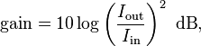 \text{gain} = 10 \log \left(\frac{I_\text{out}}{I_\text{in}}\right)^2~\text{dB},