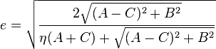 e=\sqrt{\frac{2\sqrt{(A-C)^2 + B^2}}{\eta (A+C) + \sqrt{(A-C)^2 + B^2}}}