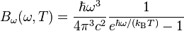 B_\omega(\omega, T) =\frac{ \hbar\omega^{3}}{4 \pi^3 c^2} \frac{1}{ e^{\hbar \omega/(k_\mathrm{B}T)} - 1 }