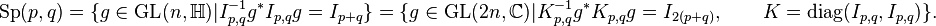 \mathrm{Sp}(p, q) = \{g \in \mathrm{GL}(n, \mathbb{H})|I_{p,q}^{-1}g^*I_{p,q}g = I_{p+q}\} = \{g \in \mathrm{GL}(2n, \mathbb{C})|K_{p,q}^{-1}g^*K_{p,q}g = I_{2(p+q)},\qquad K = \mathrm{diag}(I_{p,q}, I_{p,q})\}.