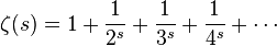  \zeta(s) = 1 + \frac{1}{2^s} + \frac{1}{3^s} + \frac{1}{4^s} + \cdots 