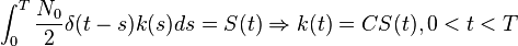 \int^T_0 \frac{N_0}{2}\delta(t-s)k(s)ds = S(t) \Rightarrow k(t) = C S(t), 0<t<T