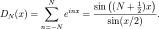 D_N(x) = \sum_{n=-N}^N e^{inx} = \frac{\sin\left((N+\tfrac12)x\right)}{\sin(x/2)}.