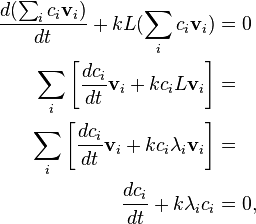 
\begin{align}
\frac{d (\sum_i c_i \mathbf{v}_i)}{d t} + kL(\sum_i c_i \mathbf{v}_i) & = 0 \\
\sum_i \left[ \frac{d c_i}{d t} \mathbf{v}_i + k c_i L \mathbf{v}_i \right] & = \\
\sum_i \left[ \frac{d c_i}{d t} \mathbf{v}_i + k c_i \lambda_i \mathbf{v}_i \right] & = \\
\frac{d c_i}{d t} + k \lambda_i c_i & = 0, \\
\end{align}
