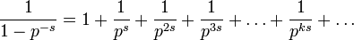 {\frac {1}{1-p^{-s}}}=1+{\frac {1}{p^{s}}}+{\frac {1}{p^{2s}}}+{\frac {1}{p^{3s}}}+\ldots +{\frac {1}{p^{ks}}}+\ldots 