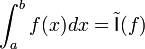 \int_a^b f(x)dx=\tilde{\mathsf{I}}(f)