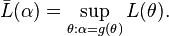 \bar{L}(\alpha) = \sup_{\theta: \alpha = g(\theta)} L(\theta). \, 