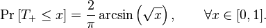  \Pr\left[ T_+ \le x \right] = \frac{2}{\pi}\arcsin\left(\sqrt{x}\right), \qquad \forall x \in [0,1].