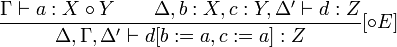 \frac{\Gamma \vdash a : X \circ Y \qquad \Delta, b : X, c : Y, \Delta' \vdash d : Z}{\Delta, \Gamma, \Delta' \vdash d[b := a, c := a] : Z}[\circ E]