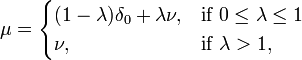 \mu=\begin{cases} (1-\lambda) \delta_0 + \lambda \nu,& \text{if }  0\leq \lambda \leq 1 \\
\nu, & \text{if }\lambda >1,
\end{cases}
