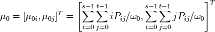 \mu_0=[\mu_{0i}, \mu_{0j}]^T = \left[\sum_{i=0}^{s-1}\sum_{j=0}^{t-1}iP_{ij}/\omega_0,\sum_{i=0}^{s-1}\sum_{j=0}^{t-1}jP_{ij}/\omega_0\right]^T