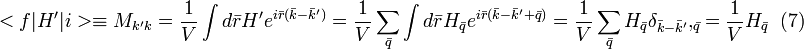 <f|H'|i>\equiv M_{k'k}=\frac{1}{V}\int d\bar{r} H'e^{i\bar{r}(\bar{k}-\bar{k}')}=\frac{1}{V}\sum_{\bar{q}}\int d\bar{r} H_{\bar{q}}e^{i\bar{r}(\bar{k}-\bar{k}'+\bar{q})} = \frac{1}{V}\sum_{\bar{q}} H_{\bar{q}}\delta _{\bar{k}-\bar{k}'},_{\bar{q}}=\frac{1}{V}H_{\bar{q}} \;\; (7)