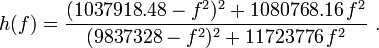 h(f)=\frac{(1037918.48-f^2)^2+1080768.16\,f^2}{(9837328-f^2)^2+11723776\,f^2}\ .