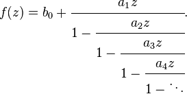 
f(z) = b_0 + \cfrac{a_1z}{1 - \cfrac{a_2z}{1 - \cfrac{a_3z}{1 - \cfrac{a_4z}{1 - \ddots}}}}.
