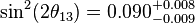  \sin^2 (2\theta_{13}) = 0.090^{+0.008}_{-0.009} 