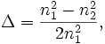 \Delta = {n_1^2 - n_2^2 \over 2 n_1^2},