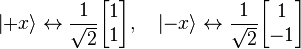 
  \left|+x\right\rangle \leftrightarrow \frac{1}{\sqrt{2}} \begin{bmatrix}1\\1\end{bmatrix}, \quad
  \left|-x\right\rangle \leftrightarrow \frac{1}{\sqrt{2}} \begin{bmatrix}1\\-1\end{bmatrix}
