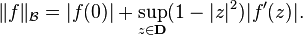  \|f\|_\mathcal{B} = |f(0)| + \sup_{z \in \mathbf{D}} (1-|z|^2) |f'(z)|. 