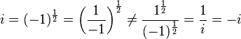 i = (-1)^\frac{1}{2} = \left (\frac{1}{-1}\right )^\frac{1}{2} \not = \frac{1^\frac{1}{2}}{(-1)^\frac{1}{2}} = \frac{1}{i} = -i