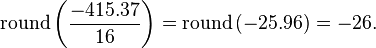 
\mathrm{round}
\left(
 \frac{-415.37}{16}
\right)
=
\mathrm{round}
\left(
 -25.96
\right)
=
-26.
