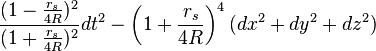 \frac{(1-\frac{r_s}{4R})^{2}}{(1+\frac{r_s}{4R})^{2}}{d t}^2 - \left(1+\frac{r_s}{4R}\right)^{4}(dx^2+dy^2+dz^2)