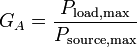 G_A = \frac{P_\mathrm{load,max}}{P_\mathrm{source,max}}