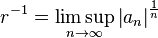 r^{-1}=\limsup_{n\to\infty} \left|a_n\right|^{\frac{1}{n}}