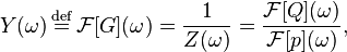 Y(\omega) \stackrel{\mathrm{def}}{{}={}} \mathcal{F}[G](\omega) = \frac{1}{Z(\omega)} = \frac{\mathcal{F}[Q](\omega)}{\mathcal{F}[p](\omega)},