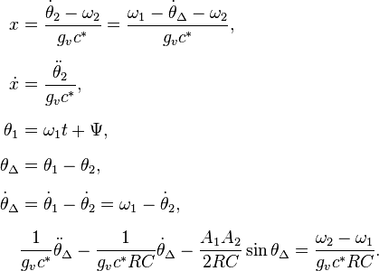 
\begin{align}
x & = \frac{\dot\theta_2 - \omega_2}{g_v c^*} = \frac{\omega_1 - \dot\theta_{\Delta} - \omega_2}{g_v c^*},\\[6pt]
\dot x & = \frac{\ddot\theta_2}{g_v c^*},\\[6pt]
\theta_1 & = \omega_1 t + \Psi,\\[6pt]
\theta_{\Delta} & = \theta_1 -\theta_2,\\[6pt]
\dot\theta_{\Delta} & = \dot\theta_1 - \dot\theta_2 = \omega_1 - \dot\theta_2,\\[6pt]
& \frac{1}{g_v c^*}\ddot\theta_{\Delta} - \frac{1}{g_v c^* RC}\dot\theta_{\Delta} - \frac{A_1A_2}{2RC}\sin\theta_{\Delta} = \frac{\omega_2 - \omega_1}{g_v c^* RC}.
\end{align}
