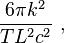 
\frac{6\pi k^{2}}{TL^{2}c^{2}}  ~,
