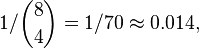 1/\binom{8}{4} = 1/70 \approx 0.014,