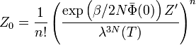 
Z_0 = \frac{1}{n !} \left( \frac{\exp \left( \beta/2 N \bar{\Phi}(0)
\right) Z'}{\lambda^{3N} (T)} \right)^n
